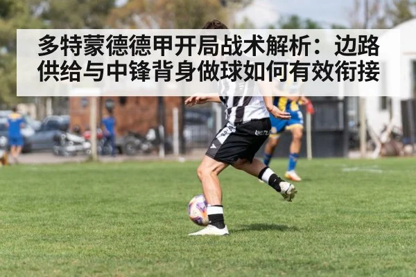 多特蒙德德甲开局战术解析：边路供给与中锋背身做球如何有效衔接