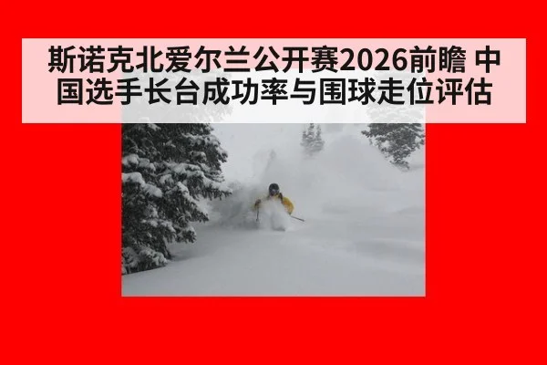 斯诺克北爱尔兰公开赛2026前瞻 中国选手长台成功率与围球走位评估