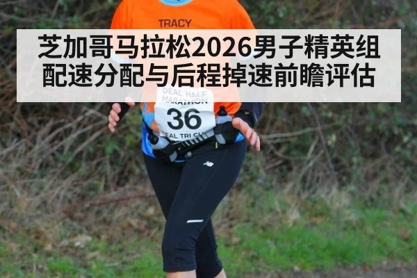 芝加哥马拉松2026男子精英组配速分配与后程掉速前瞻评估